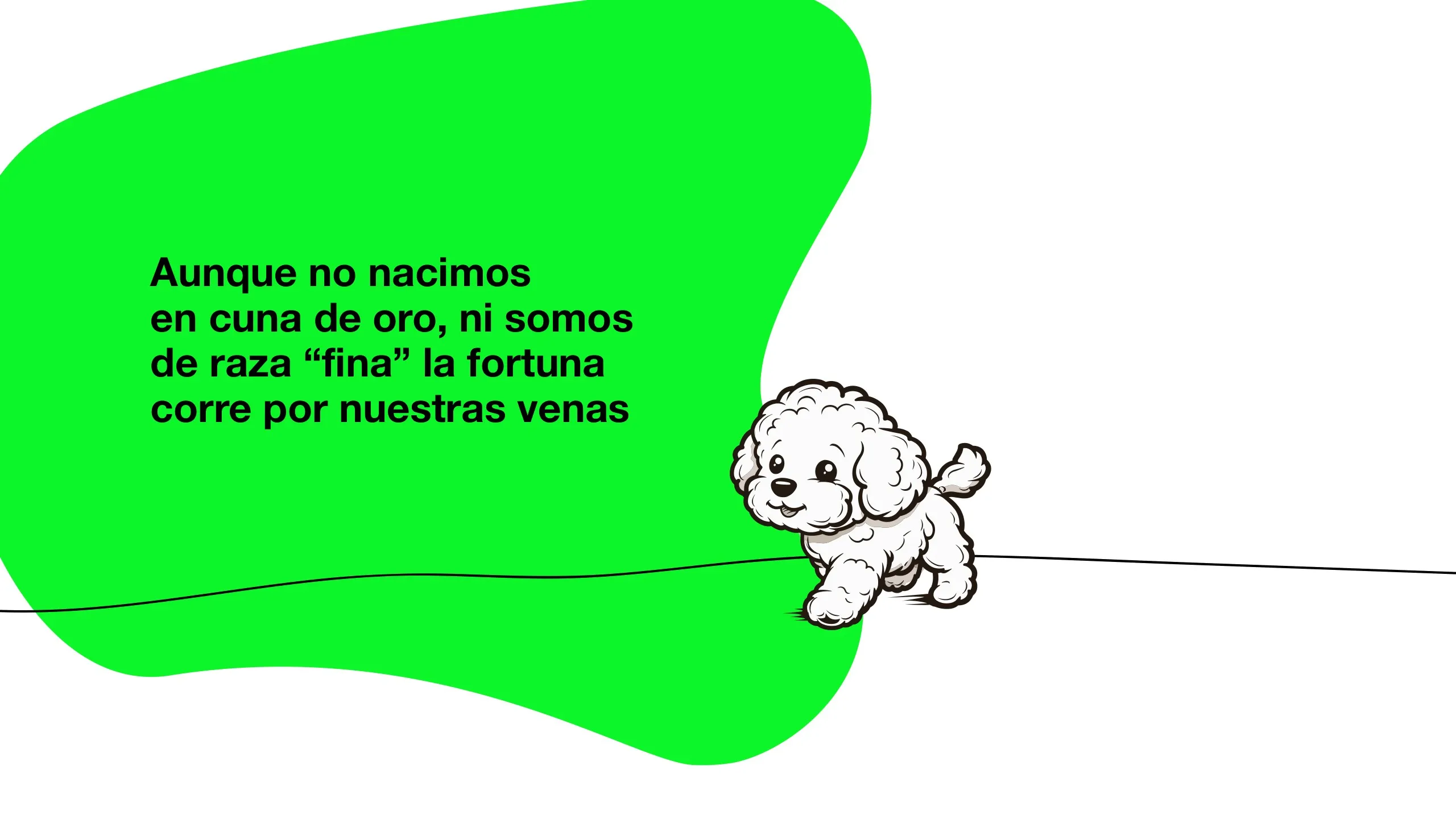 Mancha verde con el texto Aunque no nacimos en cuna de oro, ni somos de raza fina, la fortuna corre por nuestras venas